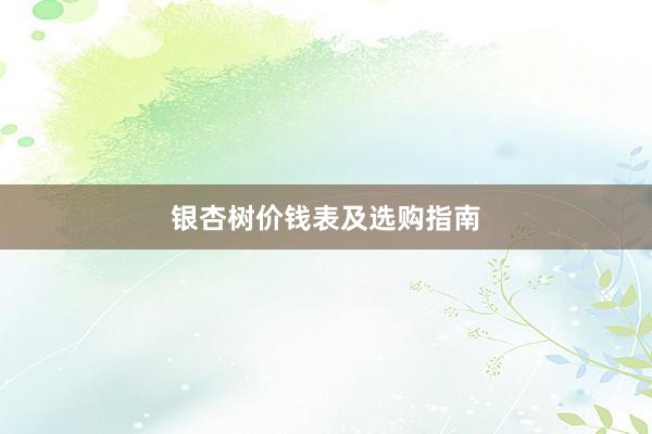 银杏树价钱表及选购指南