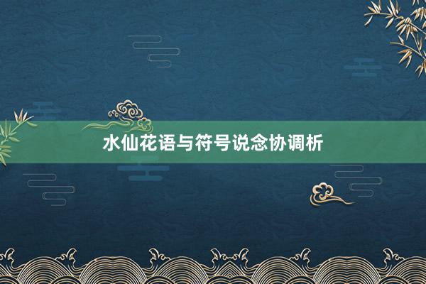水仙花语与符号说念协调析
