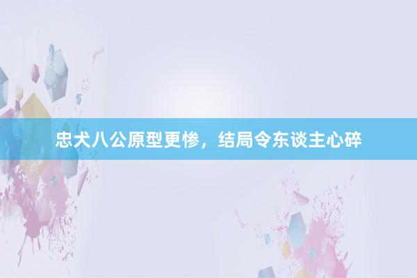 忠犬八公原型更惨，结局令东谈主心碎